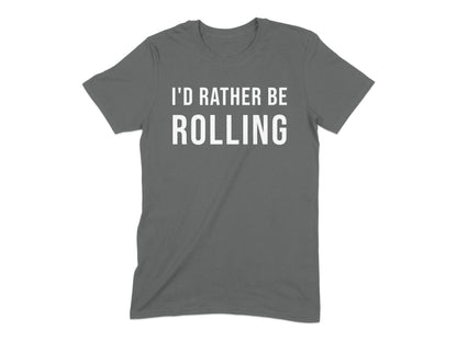 I'd Rather Be Rolling Fun Graphic Tee Shirt product
