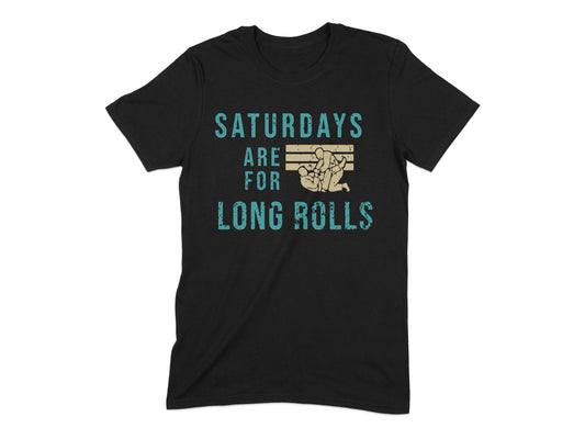 Saturdays Are For Long Rolls T-Shirt product